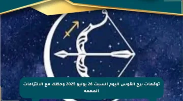 توقعات برج القوس اليوم السبت 26 يوليو 2025 وحظك مع الالتزامات المهمة